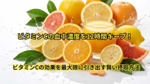 ビタミンCの効果を最大限に引き出す賢い摂取方法